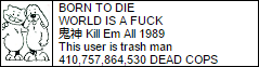 BORN TO DIE WORLD IS A FUCK 死神 Kill Em All 1989 this user is trash man 410,757,864,530 DEAD COPS